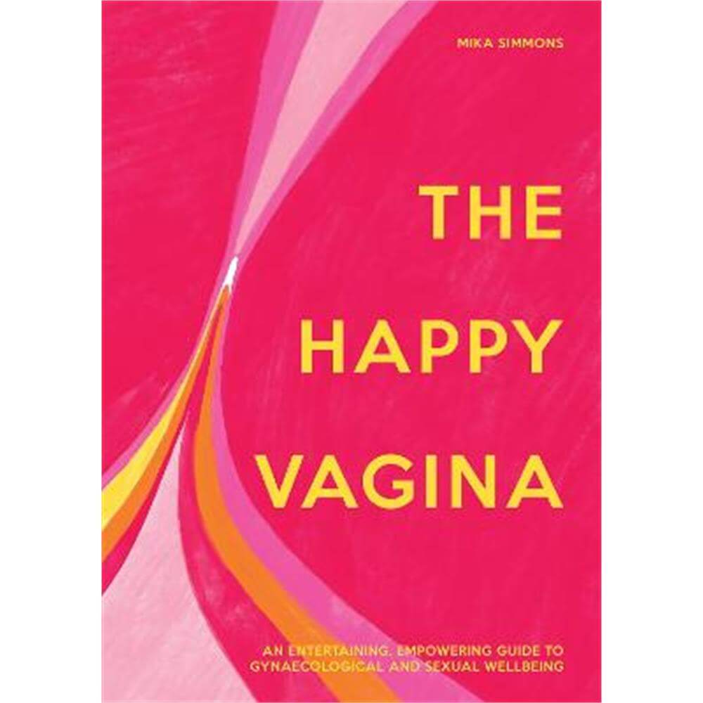 The Happy Vagina: An entertaining, empowering guide to gynaecological and sexual wellbeing (Hardback) - Mika Simmons